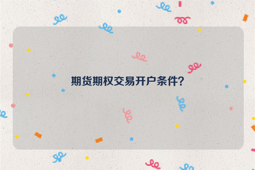 期货期权交易开户条件？
