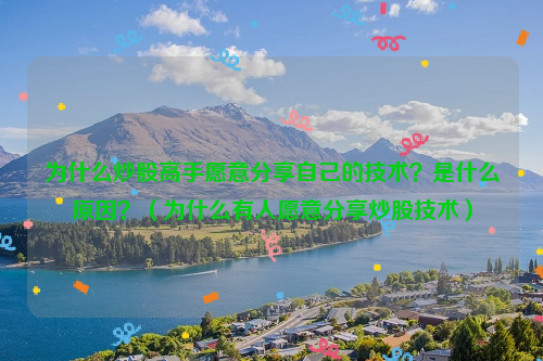 为什么炒股高手愿意分享自己的技术？是什么原因？（为什么有人愿意分享炒股技术）