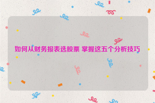 如何从财务报表选股票 掌握这五个分析技巧