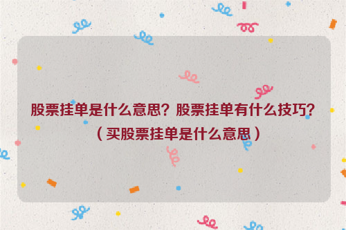 股票挂单是什么意思？股票挂单有什么技巧？（买股票挂单是什么意思）